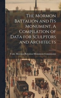 bokomslag Mormon Battalion and its Monument. A Compilation of Data for Sculptors and Architects