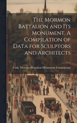 bokomslag Mormon Battalion and its Monument. A Compilation of Data for Sculptors and Architects