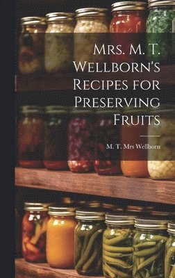 bokomslag Mrs. M. T. Wellborn's Recipes for Preserving Fruits