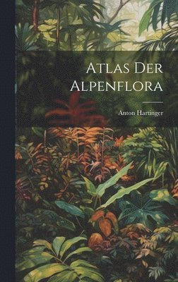 Anton Hartinger - Atlas der Alpenflora, Inbunden