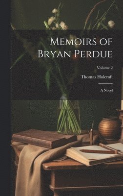 Thomas Holcroft - Memoirs of Bryan Perdue; a Novel; Volume 2, Inbunden