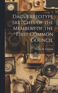 bokomslag Daguerreotype Sketches of the Members of the First Common Council