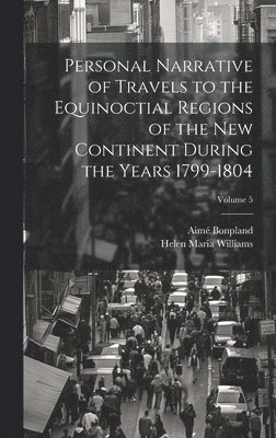 Personal Narrative of Travels to the Equinoctial Regions of the New Continent During the Years 1799-1804; Volume 5