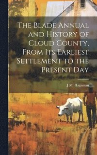 bokomslag Blade Annual and History of Cloud County, From its Earliest Settlement to the Present Day