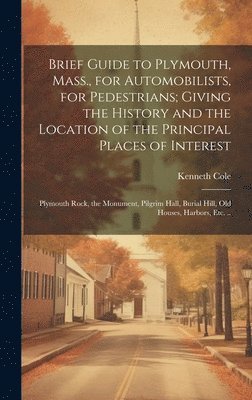 Brief Guide to Plymouth, Mass., for Automobilists, for Pedestrians; Giving the History and the Location of the Principal Places of Interest 1