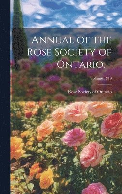 Rose Society of Ontario - Annual of the Rose Society of Ontario. -; Volume 1919, Inbunden
