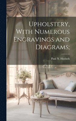 Upholstery, With Numerous Engravings and Diagrams; 1