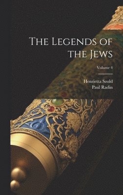 Paul Radin, Henrietta Szold - Legends of the Jews; Volume 4, Inbunden