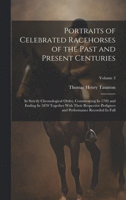 Portraits of Celebrated Racehorses of the Past and Present Centuries