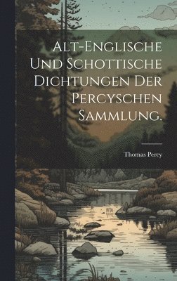 Alt-englische und schottische Dichtungen der Percyschen Sammlung. 1