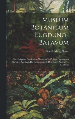 bokomslag Museum Botanicum Lugduno-Batavum; Sive, Stirpium Exoticarum Novarum vel Minus Cognitarum ex Vivis aut Siccis Brevis Expositio et Descriptio. Auctore C. L. Blume