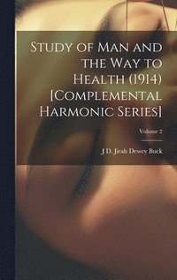 bokomslag Study of Man and the Way to Health (1914) [Complemental Harmonic Series]; Volume 2