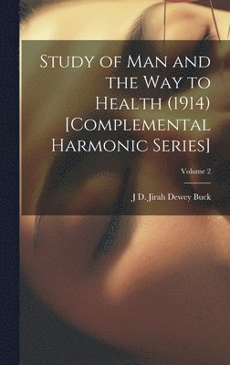 Study of Man and the Way to Health (1914) [Complemental Harmonic Series]; Volume 2 1