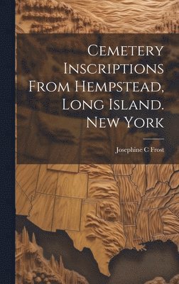 Cemetery Inscriptions From Hempstead, Long Island. New York 1