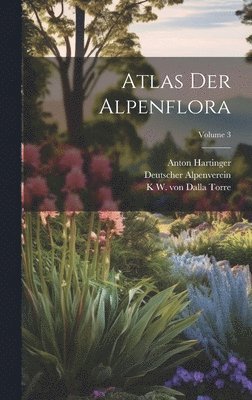 Deutscher Alpenverein, K W Von 1850-1928 Dalla Torre, Anton Hartinger - Atlas der Alpenflora; Volume 3, Inbunden