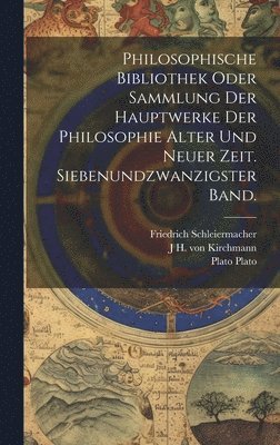 Friedrich Schleiermacher, Plato, J H Von 1802-1884 Kirchmann, Plato Plato, J H von Kirchmann - Philosophische Bibliothek oder Sammlung der Hauptwerke der Philosophie alter und neuer Zeit. Siebenundzwanzigster Band., Inbunden