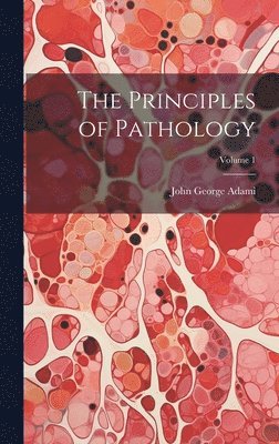 John George Adami - Principles of Pathology; Volume 1, Inbunden