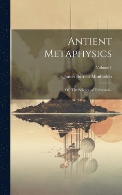 James Burnett Monboddo - Antient Metaphysics, Inbunden