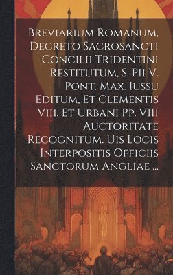 Breviarium Romanum, Decreto Sacrosancti Concilii Tridentini Restitutum, S. Pii V. Pont. Max. Iussu Editum, Et Clementis Viii. Et Urbani Pp. VIII Auctoritate Recognitum. Uis Locis Interpositis 1