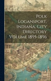 bokomslag Polk Logansport, Indiana, City Directory Volume 1895-1896