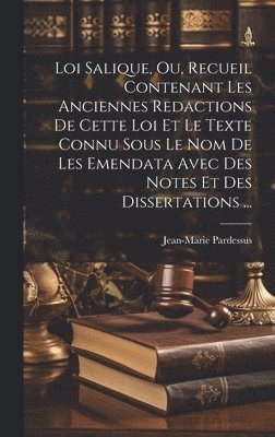 bokomslag Loi Salique, Ou, Recueil Contenant Les Anciennes Redactions De Cette Loi Et Le Texte Connu Sous Le Nom De Les Emendata Avec Des Notes Et Des Dissertations ...