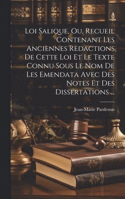 Jean-Marie Pardessus - Loi Salique, Ou, Recueil Contenant Les Anciennes Redactions De Cette Loi Et Le Texte Connu Sous Le Nom De Les Emendata Avec Des Notes Et Des Dissertations ..., Inbunden