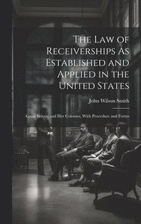 bokomslag The Law of Receiverships As Established and Applied in the United States
