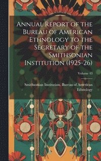 bokomslag Annual Report of the Bureau of American Ethnology to the Secretary of the Smithsonian Institution (1925-26); Volume 43