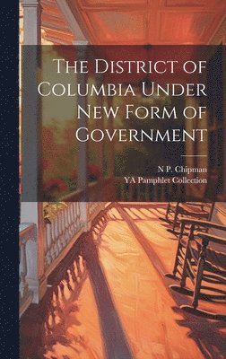 Ya Pamphlet Collection, N P 1836-1924 Chipman, N. P. 1836-1924 Chipman, YA Pamphlet Collection, N P. 1836-1924 Chipman, N. P. Chipman - District of Columbia Under new Form of Government, Inbunden