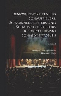 bokomslag Denkwrdigkeiten des Schauspielers, Schauspieldichters und Schauspieldirectors Friedrich Ludwig Schmidt (1772-1841); Volume 1