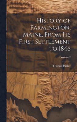 bokomslag History of Farmington, Maine, From its First Settlement to 1846; Volume 2