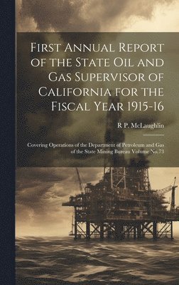 bokomslag First Annual Report of the State Oil and Gas Supervisor of California for the Fiscal Year 1915-16