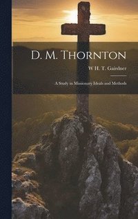 bokomslag D. M. Thornton; a Study in Missionary Ideals and Methods