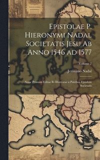 bokomslag Epistolae P. Hieronymi Nadal Societatis Jesu ab anno 1546 ad 1577; nunc primum editae et illustratae a patribus ejusdem Societatis; Volume 2