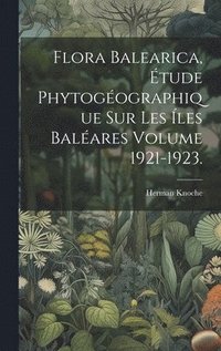 bokomslag Flora balearica, tude phytogographique sur les les Balares Volume 1921-1923.
