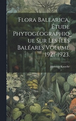 Flora balearica, tude phytogographique sur les les Balares Volume 1921-1923. 1