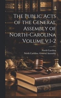 bokomslag The Public Acts of the General Assembly of North-Carolina Volume v.1-2