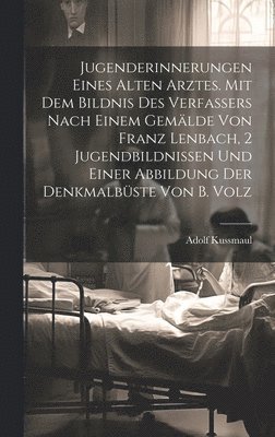 bokomslag Jugenderinnerungen eines alten Arztes. Mit dem Bildnis des Verfassers nach einem Gemlde von Franz Lenbach, 2 Jugendbildnissen und einer Abbildung der Denkmalbste von B. Volz