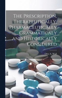 The Prescription, Therapeutically, Pharmaceutically, Grammaticaly and Historically Considered 1