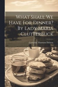 bokomslag What Shall We Have For Dinner? By Lady Maria Clutterbuck