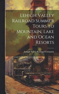 bokomslag Lehigh Valley Railroad Summer Tours to Mountain, Lake and Ocean Resorts