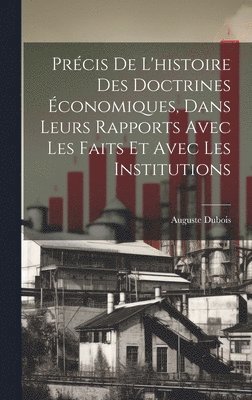 Prcis de l'histoire des doctrines conomiques, dans leurs rapports avec les faits et avec les institutions 1