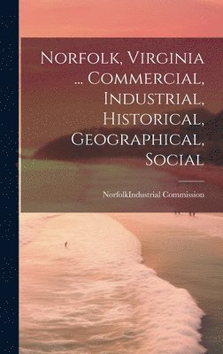 bokomslag Norfolk, Virginia ... Commercial, Industrial, Historical, Geographical, Social