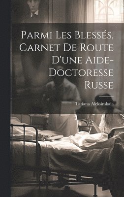 Parmi les blesss, carnet de route d'une aide-doctoresse russe 1