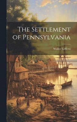Walter Lefferts - Settlement of Pennsylvania, Inbunden