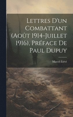 Lettres d'un combattant (Aot 1914-Juillet 1916), prface de Paul Dupuy 1