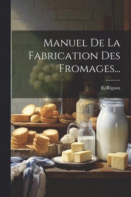 bokomslag Manuel De La Fabrication Des Fromages...