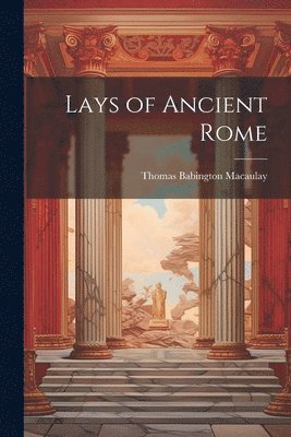 bokomslag Lays of Ancient Rome