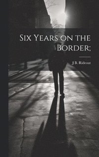 bokomslag Six Years on the Border;