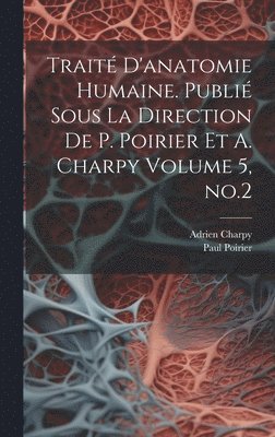 Traité d'anatomie humaine. Publié sous la direction de P. Poirier et A. Charpy Volume 5, no.2